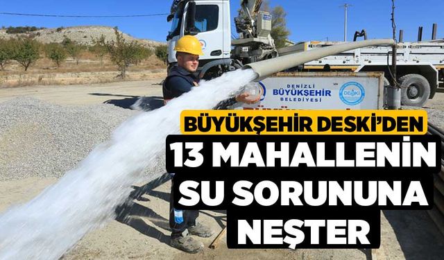 Büyükşehir DESKİ’den 13 mahallenin su sorununa neşter