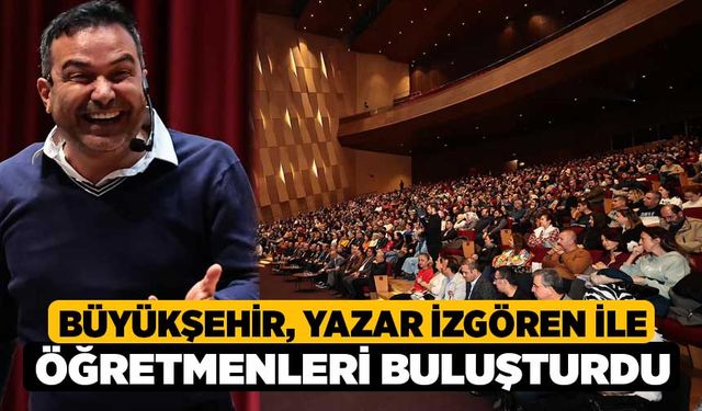 Büyükşehir, yazar İzgören ile öğretmenleri buluşturdu