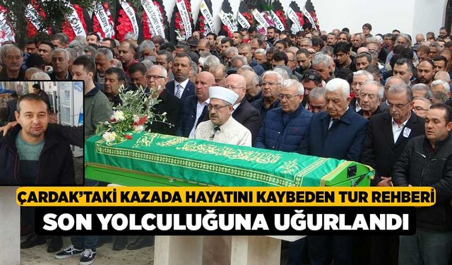 Çardak'taki kazada hayatını kaybeden tur rehberi son yolculuğuna uğurlandı