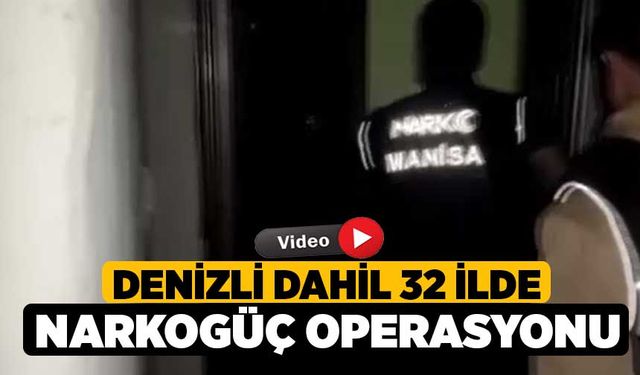 Denizli dahil 32 ilde Narkogüç operasyonu