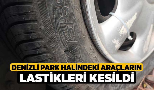 Denizli Park Halindeki Araçların Lastikleri Kesildi