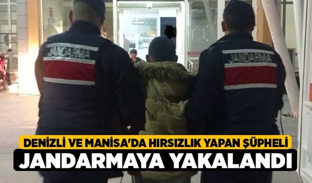 Denizli ve Manisa'da hırsızlık yapan şüpheli jandarmaya yakalandı