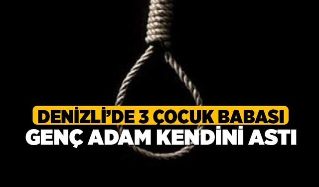 Denizli’de 3 çocuk babası genç adam kendini astı