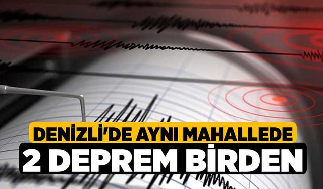 Denizli'de Aynı Mahallede 2 Deprem Birden