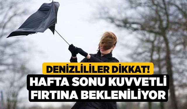 Denizlililer Dikkat! hafta sonu kuvvetli fırtına bekleniliyor