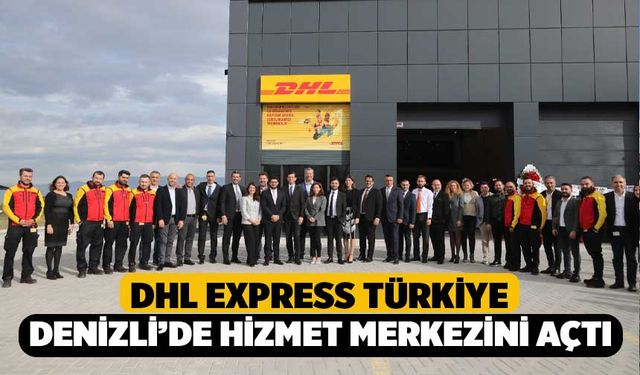 DHL Express Türkiye Denizli’de Yeni Hizmet Merkezini Açtı