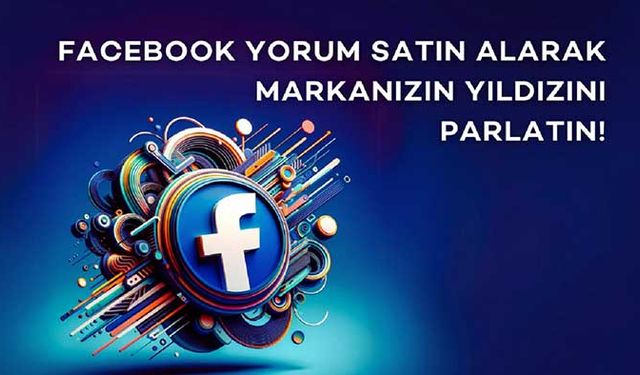 Facebook Yorum Satın Alarak Markanızın Yıldızını Parlatın!