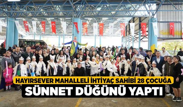 Hayırsever mahalleli ihtiyaç sahibi 28 çocuğa sünnet düğünü yaptı