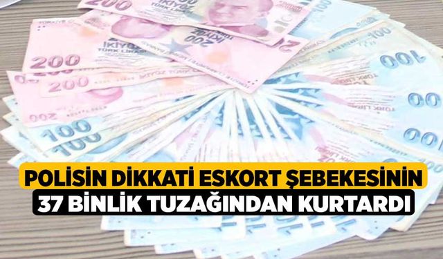 Polisin dikkati eskort şebekesinin 37 binlik tuzağından kurtardı