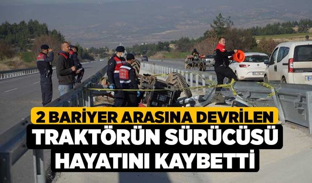 2 bariyer arasına devrilen traktörün sürücüsü hayatını kaybetti