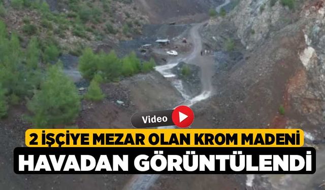 2 işçiye mezar olan krom madeni havadan görüntülendi