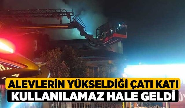 Alevlerin yükseldiği çatı katı kullanılamaz hale geldi