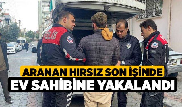 Aranan hırsız son işinde ev sahibine yakalandı