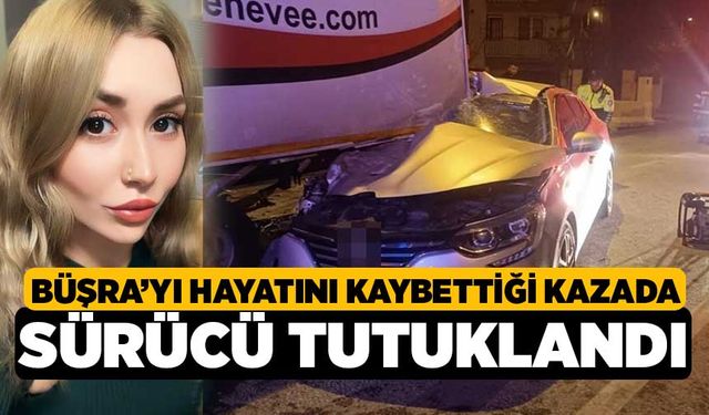 Büşra’nın Hayatını Kaybettiği Kazada Sürücü Tutuklandı