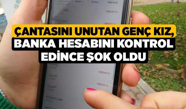 Çantasını Unutan Genç Kız, Banka Hesabını Kontrol Edince Şok Oldu