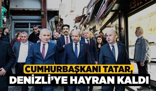 Cumhurbaşkanı Tatar, Denizli’ye hayran kaldı