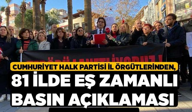 Cumhuriyet Halk Partisi İl Örgütlerinden, 81 ilde eş zamanlı basın açıklaması