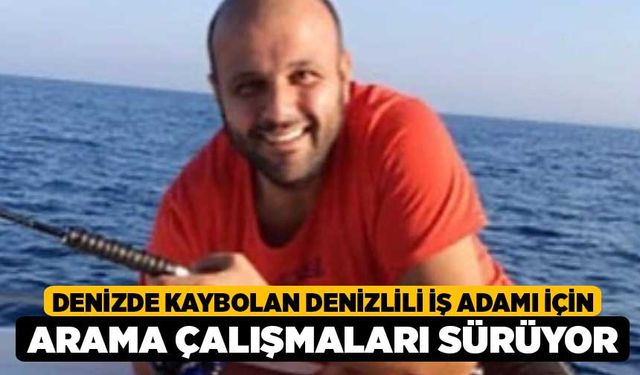 Denizde Kaybolan Denizlili İş Adamı için Arama Çalışmaları Sürüyor