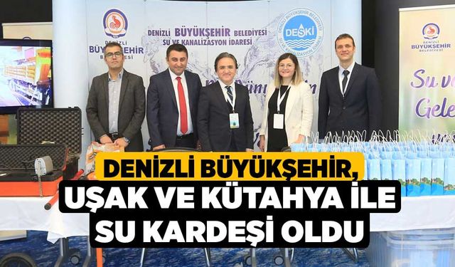 Denizli Büyükşehir, Uşak ve Kütahya ile Su Kardeşi oldu