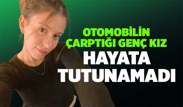 Kazada Yaralanan Üniversiteli Genç Kız Hayata Tutunamadı