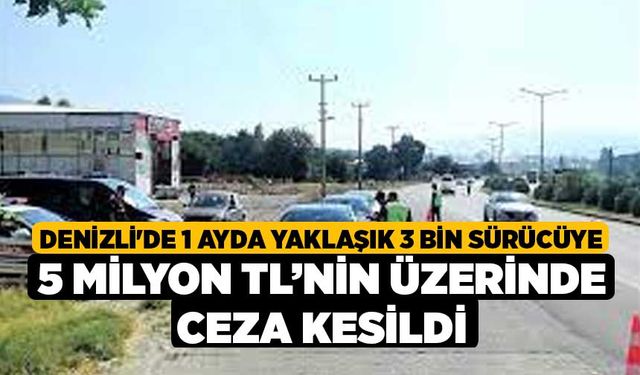 Denizli'de 1 ayda yaklaşık 3 bin sürücüye 5 milyon TL’nin üzerinde ceza kesildi