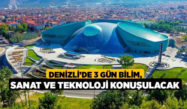 Denizli’de 3 gün bilim, sanat ve teknoloji konuşulacak 