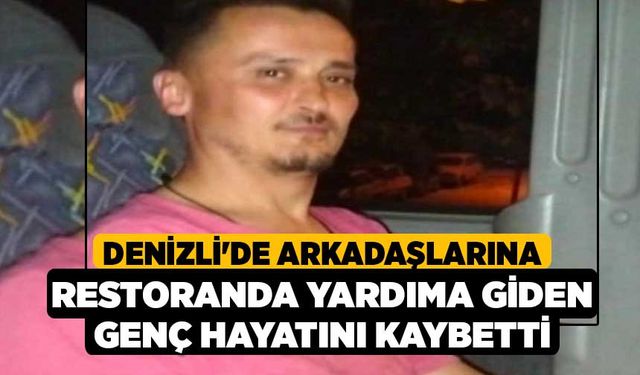 Denizli'de Arkadaşlarına Restoranda Yardıma Giden Genç Hayatını Kaybetti