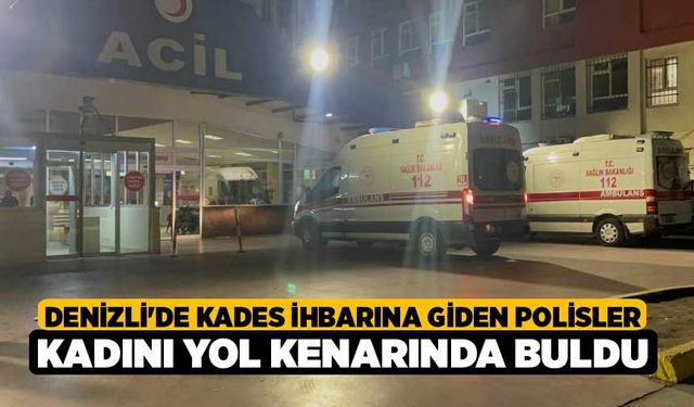 Denizli'de KADES ihbarına giden polisler kadını yol kenarında buldu