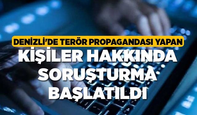 Denizli'de Terör propagandası yapan kişiler hakkında soruşturma başlatıldı