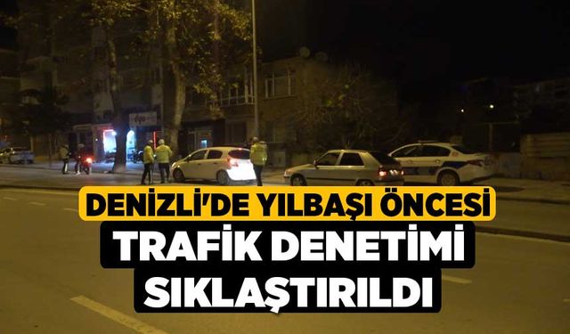 Denizli'de Yılbaşı öncesi trafik denetimi sıklaştırıldı