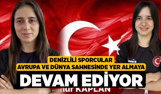 Denizlili sporcular Avrupa ve Dünya sahnesinde yer almaya devam ediyor