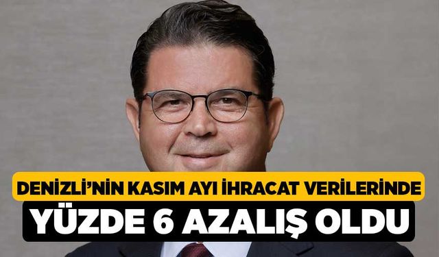 Denizli’nin Kasım Ayı İhracat Verilerinde Yüzde 6 Azalış Oldu