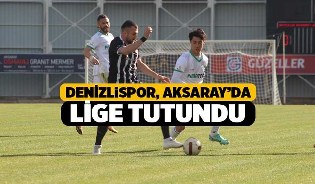 Denizlispor, Aksaray'da 6 Haftadır Beklediği Puanlara Kavuştu