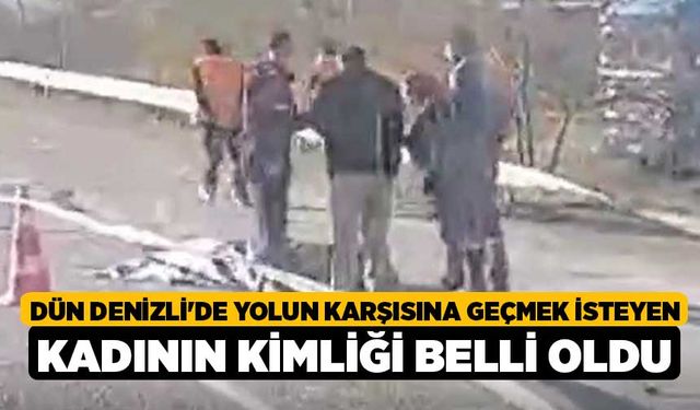 Dün Denizli'de Yolun Karşısına Geçmek İsteyen Kadının Kimliği Belli Oldu