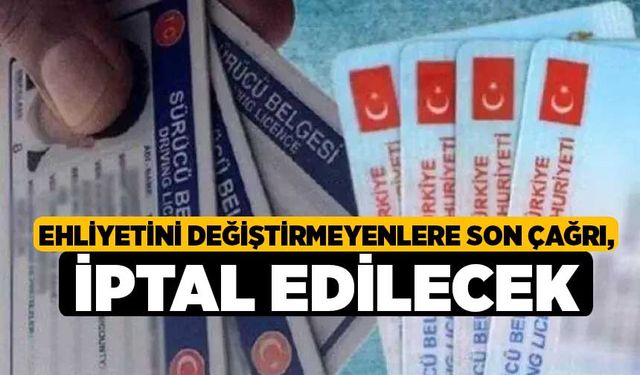 Ehliyetini Değiştirmeyenlere Son Çağrı, İptal Edilecek