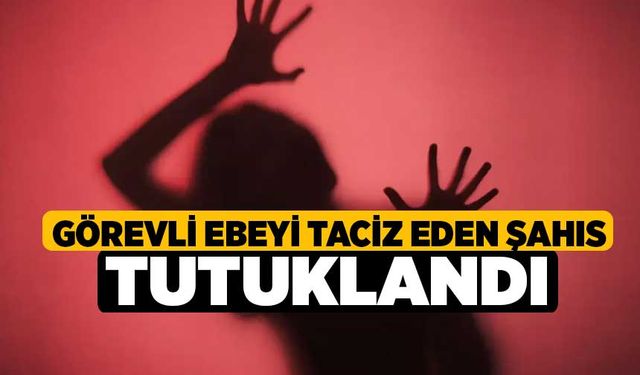 Görevli ebeyi taciz eden şahıs tutuklandı