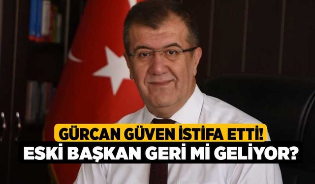 Gürcan Güven istifa etti! Eski Başkan Geri Mi Geliyor?