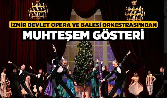 İzmir Devlet Opera ve Balesi Orkestrası’ndan muhteşem gösteri