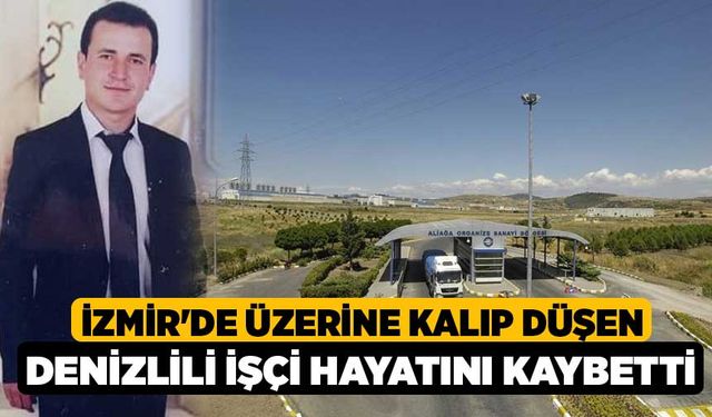 İzmir'de üzerine kalıp düşen Denizlili işçi hayatını kaybetti