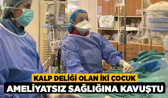 Kalp deliği olan iki çocuk ameliyatsız sağlığına kavuştu