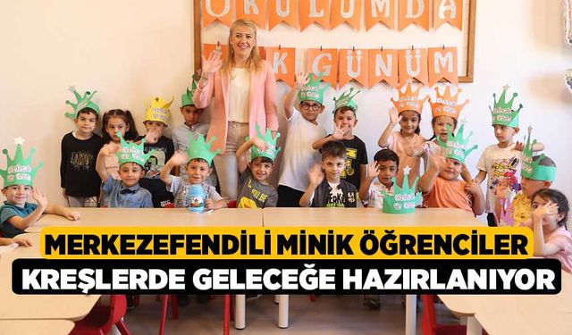 Merkezefendili Minik Öğrenciler Kreşlerde Geleceğe Hazırlanıyor