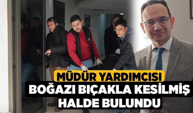 Müdür yardımcısı boğazı bıçakla kesilmiş halde bulundu