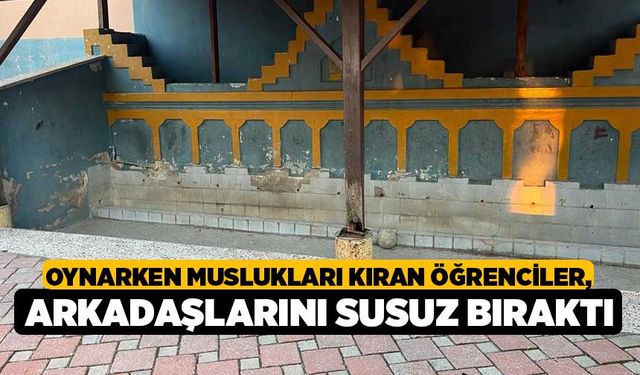 Oynarken muslukları kıran öğrenciler, arkadaşlarını susuz bıraktı