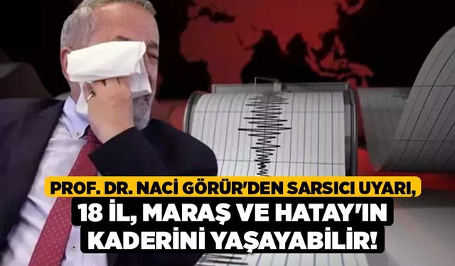 Prof. Dr. Naci Görür'den Sarsıcı Uyarı, 18 İl, Maraş ve Hatay'ın Kaderini Yaşayabilir!