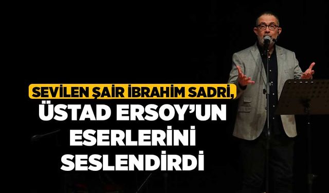 Sevilen şair İbrahim Sadri, Üstad Ersoy’un eserlerini seslendirdi