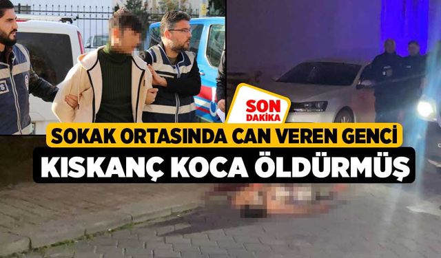 Sokak ortasında can veren genci kıskanç koca öldürmüş