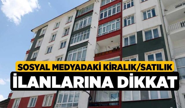 Sosyal medyadaki kiralık/satılık ilanlarına dikkat