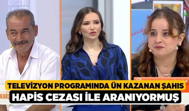 Televizyon programında ün kazanan şahıs hapis cezası ile aranıyormuş