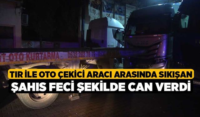 Tır ile oto çekici aracı arasında sıkışan şahıs feci şekilde can verdi