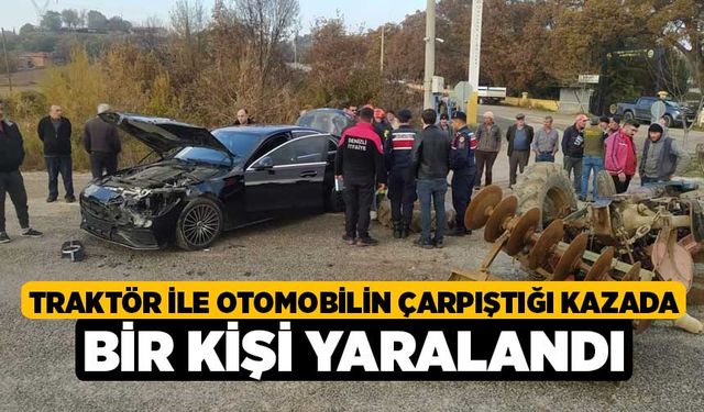 Traktör ile otomobilin çarpıştığı kazada bir kişi yaralandı